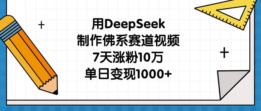 用DeepSeek制作佛系赛道视频，7天涨粉10万，单日变现1000+网创吧-网创项目资源站-副业项目-创业项目-搞钱项目创业吧