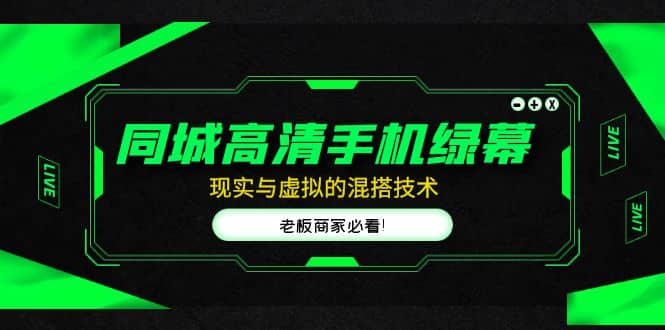 同城高清手机绿幕，直播间现实与虚拟的混搭技术，老板商家必看网创吧-网创项目资源站-副业项目-创业项目-搞钱项目创业吧