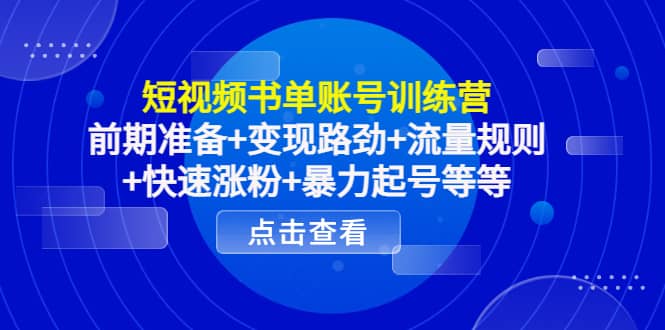 短视频书单账号训练营，前期准备+变现路劲+流量规则+快速涨粉+暴力起号等等网创吧-网创项目资源站-副业项目-创业项目-搞钱项目创业吧