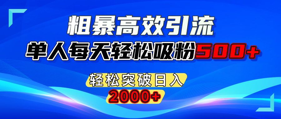 粗暴高效引流,单人每天轻松吸粉500+,轻松突破日入2000+网创吧-网创项目资源站-副业项目-创业项目-搞钱项目创业吧