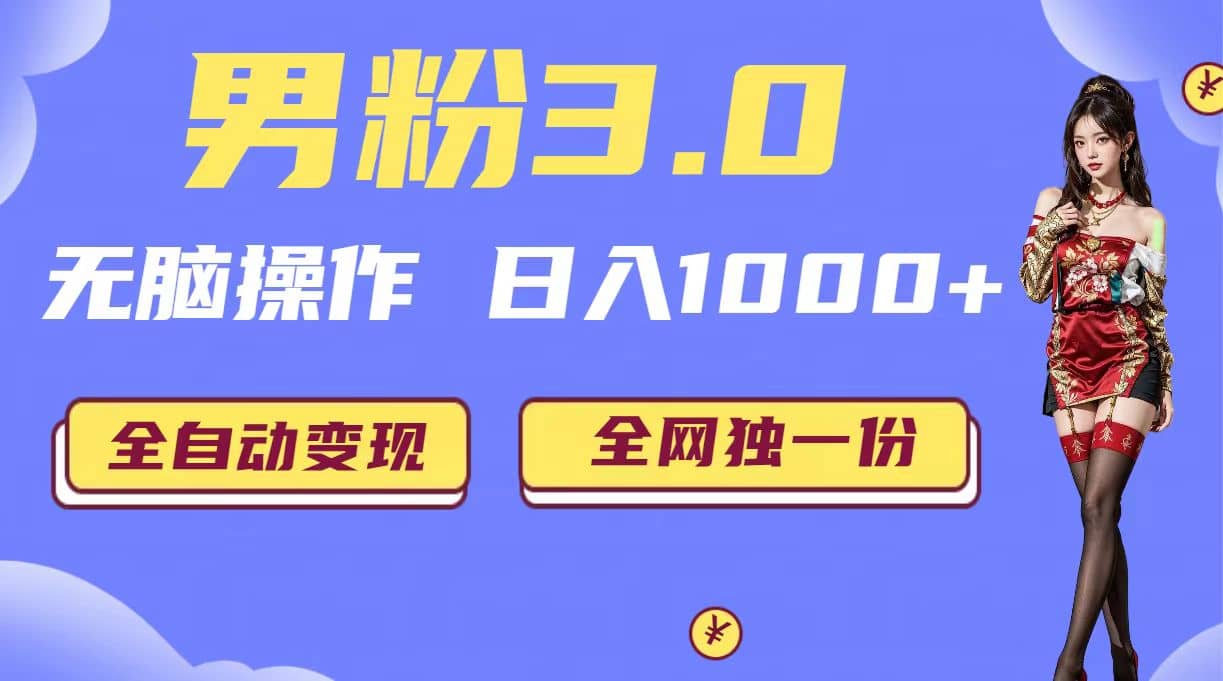 男粉3.0，无脑操作，日入1000+全自动变现（掘金系统+教程+素材+软件）网创吧-网创项目资源站-副业项目-创业项目-搞钱项目创业吧