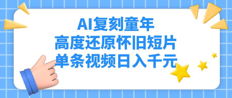 AI复刻童年，高度还原怀旧短片，单条视频日入千元网创吧-网创项目资源站-副业项目-创业项目-搞钱项目创业吧