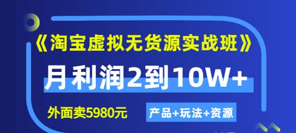 《淘宝虚拟无货源实战班》线上第四期：月利润2到10W+（产品+玩法+资源)网创吧-网创项目资源站-副业项目-创业项目-搞钱项目创业吧