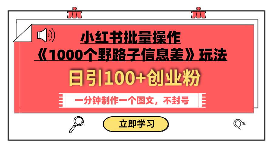 小红书批量操作《1000个野路子信息差》玩法 日引100+创业粉 一分钟一个图文网创吧-网创项目资源站-副业项目-创业项目-搞钱项目创业吧