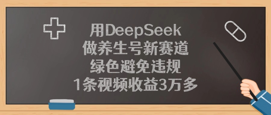 用DeepSeek做养生号新赛道，1条视频收益3万多，绿色避免违规网创吧-网创项目资源站-副业项目-创业项目-搞钱项目创业吧