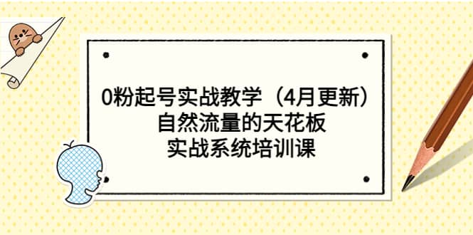 0粉起号实战教学（4月更新）自然流量的天花板，实战系统培训课网创吧-网创项目资源站-副业项目-创业项目-搞钱项目创业吧