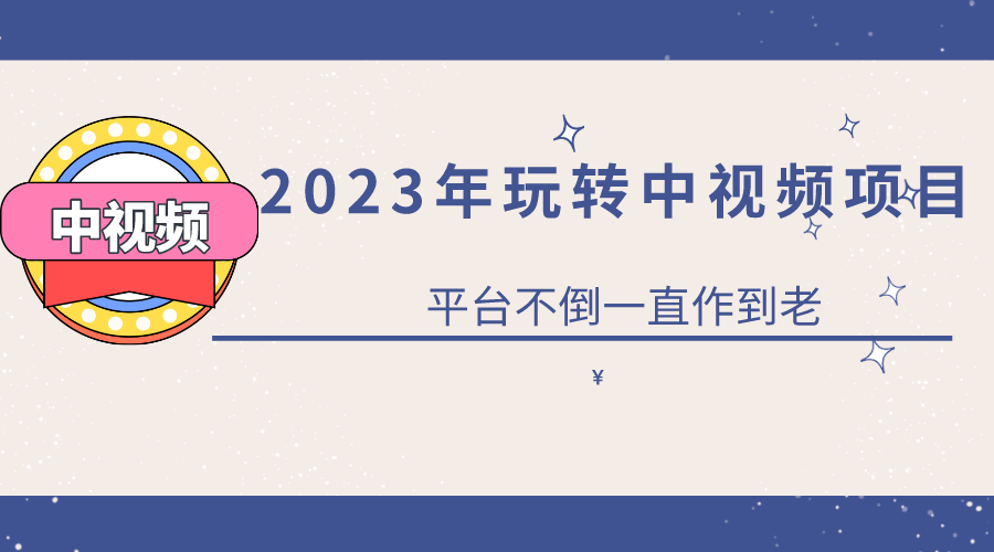 2023一心0基础玩转中视频项目：平台不倒，一直做到老网创吧-网创项目资源站-副业项目-创业项目-搞钱项目创业吧