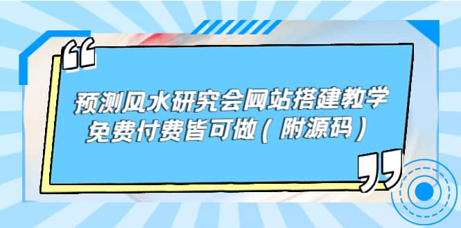 预测风水研究会网站搭建教学，免费付费皆可做（附源码）网创吧-网创项目资源站-副业项目-创业项目-搞钱项目创业吧
