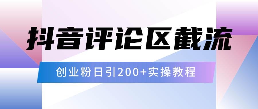 抖音评论区20字截流200+创业粉，日变现四位数实操教程网创吧-网创项目资源站-副业项目-创业项目-搞钱项目创业吧