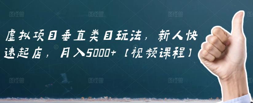 虚拟项目垂直类目玩法，新人快速起店，月入5000+【视频课程】网创吧-网创项目资源站-副业项目-创业项目-搞钱项目创业吧