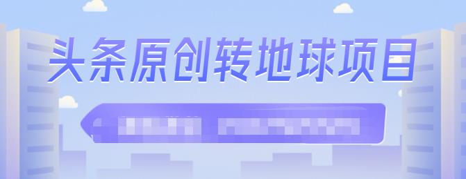 外面收2000大洋的‮条头‬原创转地球项目，单号每天做6-8个视频，收益过百很轻松网创吧-网创项目资源站-副业项目-创业项目-搞钱项目创业吧