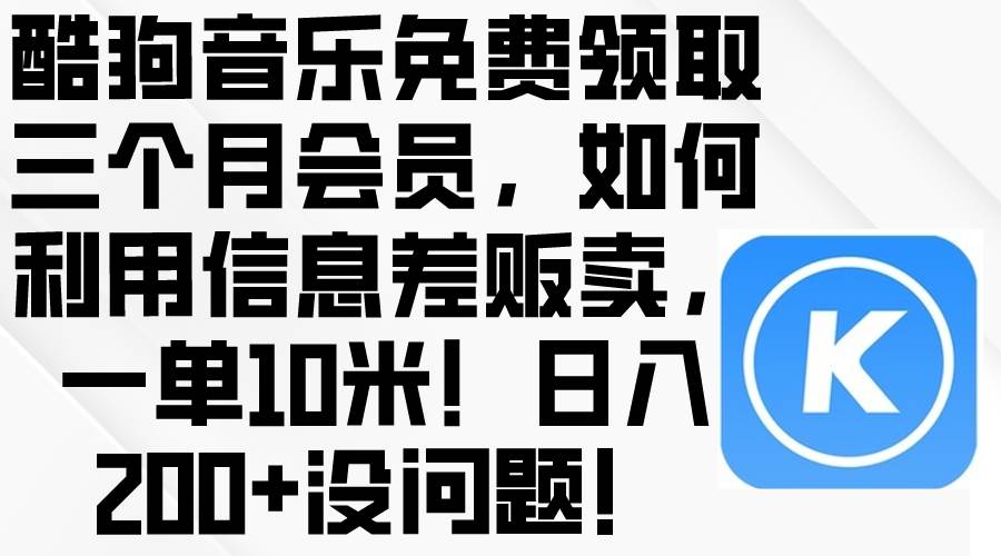 酷狗音乐免费领取三个月会员，利用信息差贩卖，一单10米！日入200+没问题网创吧-网创项目资源站-副业项目-创业项目-搞钱项目创业吧
