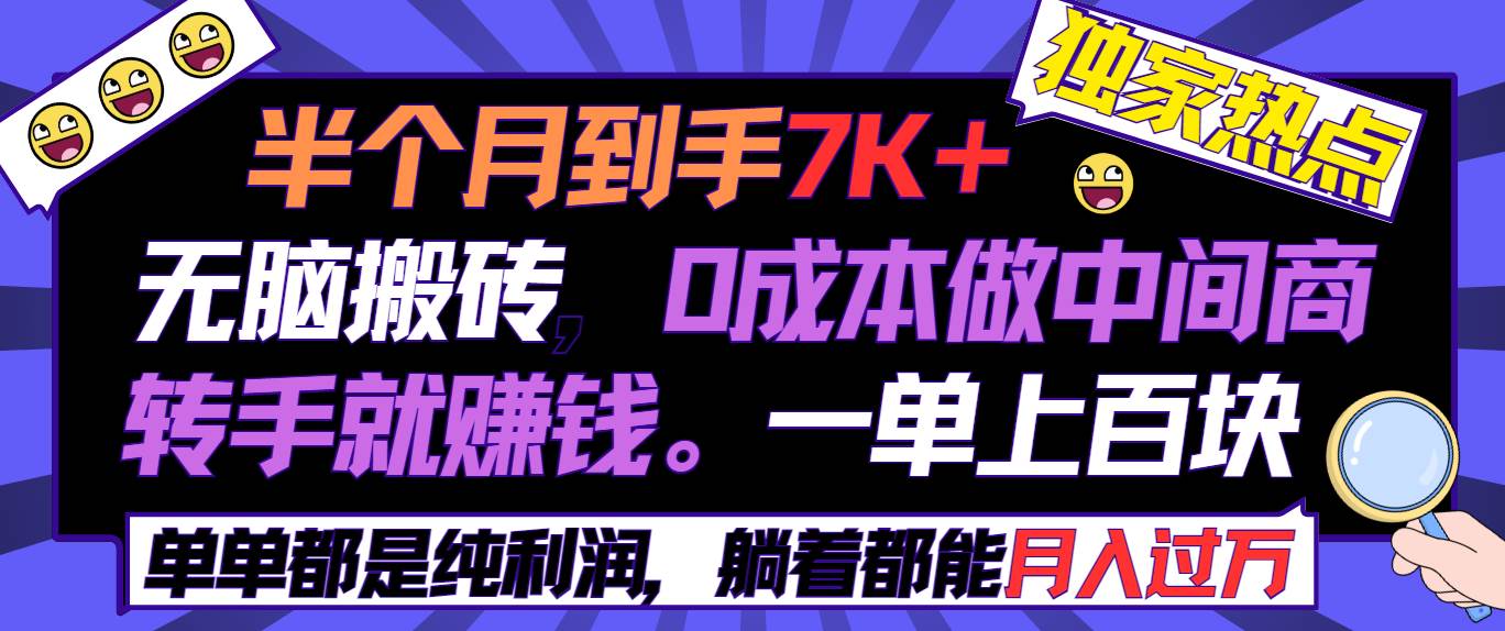 半个月收益7K+，无脑搬砖，0成本做中间商，转手就赚钱，一单上百块，单…网创吧-网创项目资源站-副业项目-创业项目-搞钱项目创业吧