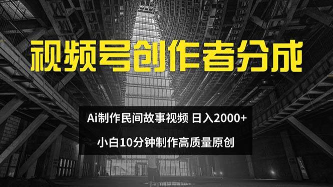 视频号创作者分成 ai制作民间故事 新手小白10分钟制作高质量视频 日入2000网创吧-网创项目资源站-副业项目-创业项目-搞钱项目创业吧