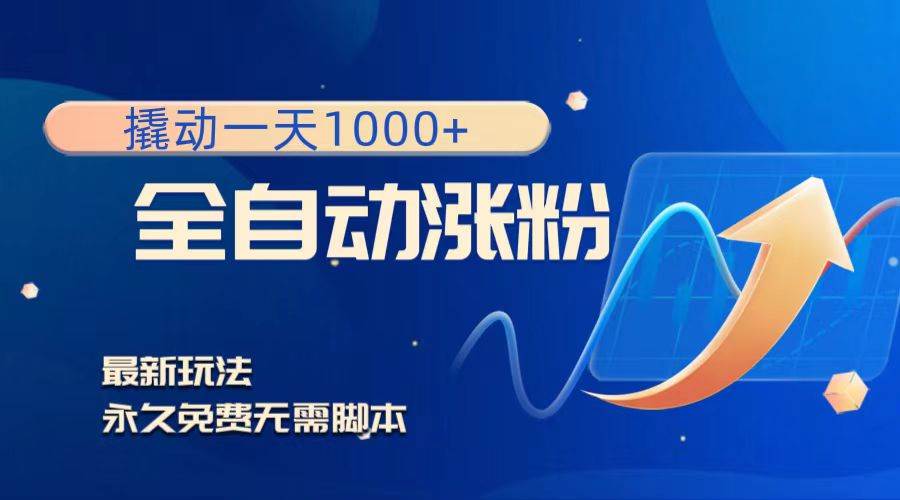 撬动一天1000+，全自动涨粉，最新玩法，永久免费无需脚本网创吧-网创项目资源站-副业项目-创业项目-搞钱项目创业吧