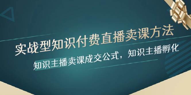 实战型知识付费直播-卖课方法，知识主播卖课成交公式，知识主播孵化网创吧-网创项目资源站-副业项目-创业项目-搞钱项目创业吧