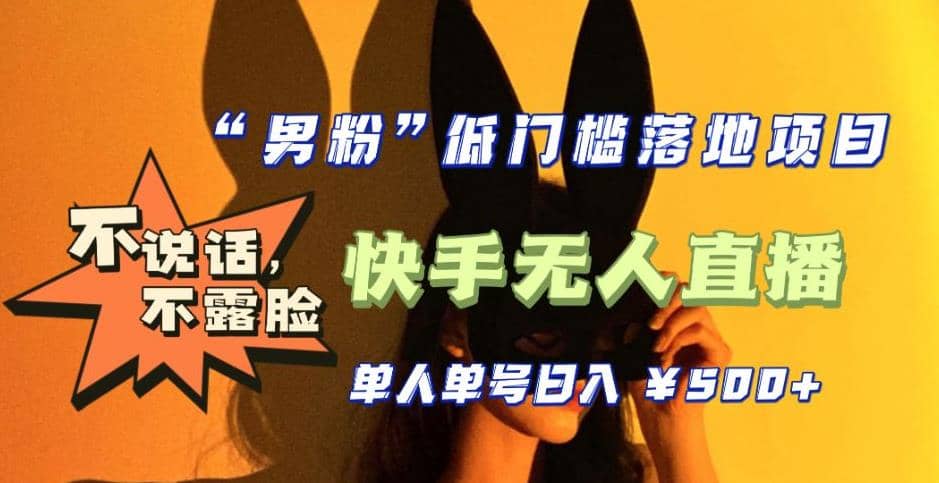 【全新升级】0基础单人单号单晚500+，不说话 不露脸 4月最新快手无人直播网创吧-网创项目资源站-副业项目-创业项目-搞钱项目创业吧