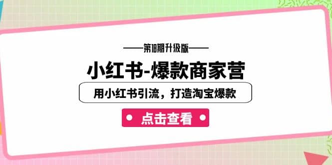 小红书-爆款商家营【第18期升级版】用小红书引流，打造淘宝爆款（16节课）网创吧-网创项目资源站-副业项目-创业项目-搞钱项目创业吧