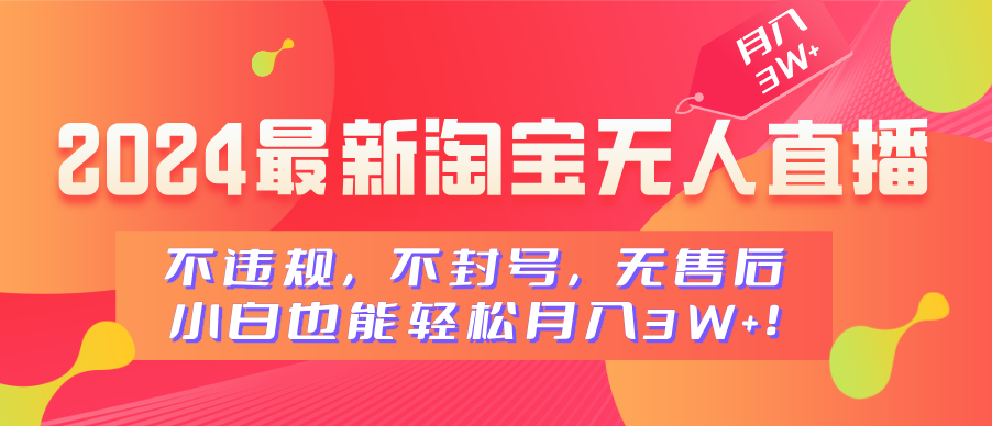 2024最新淘宝无人直播，不违规，不封号，无售后，小白也能轻松月入3W+网创吧-网创项目资源站-副业项目-创业项目-搞钱项目创业吧