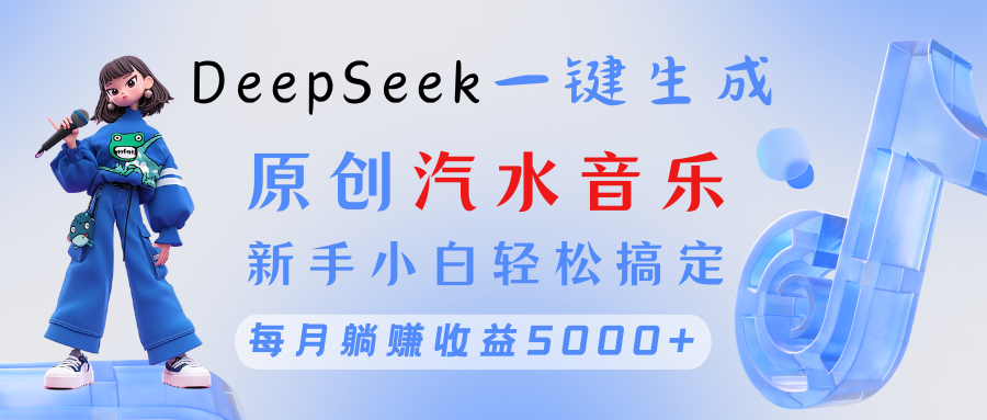 原创汽水音乐DeepSeek一键生成 新手小白轻松搞定 每月躺赚5000+网创吧-网创项目资源站-副业项目-创业项目-搞钱项目创业吧