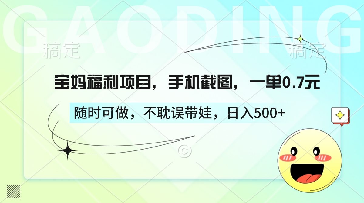 宝妈福利项目，手机截图，一单0.7元，随时可做，不耽误带娃，日入500+网创吧-网创项目资源站-副业项目-创业项目-搞钱项目创业吧