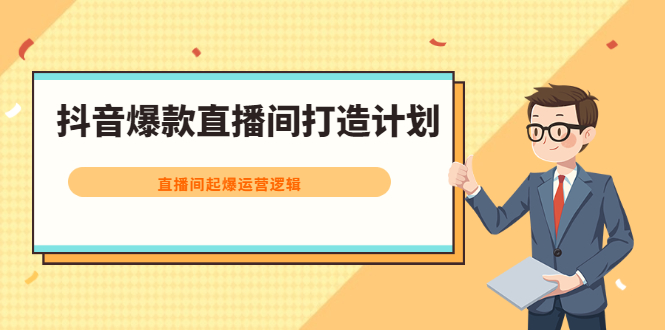 抖音爆款直播间打造计划，直播间起爆运营逻辑网创吧-网创项目资源站-副业项目-创业项目-搞钱项目创业吧
