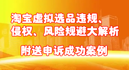 淘宝虚拟选品违规、侵权、风险规避大解析，附送申诉成功案例！网创吧-网创项目资源站-副业项目-创业项目-搞钱项目创业吧