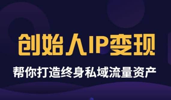 《创始人IP变现》精华版，帮你打造终身私域流量资产（无水印）网创吧-网创项目资源站-副业项目-创业项目-搞钱项目创业吧
