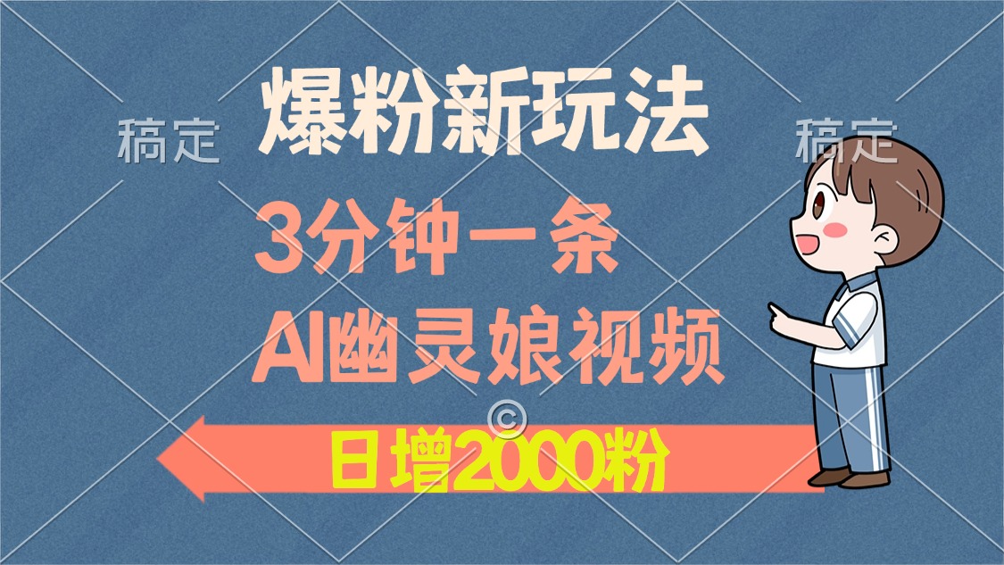 爆粉新玩法，3分钟一条AI幽灵娘视频，日涨2000粉丝，多种变现方式网创吧-网创项目资源站-副业项目-创业项目-搞钱项目创业吧