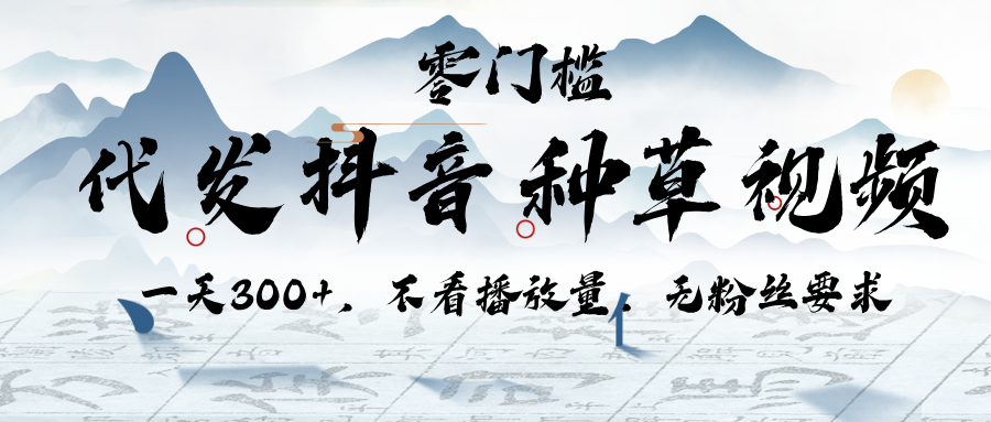 代发抖音种草视频，一天300+，不看播放量，无粉丝要求网创吧-网创项目资源站-副业项目-创业项目-搞钱项目创业吧