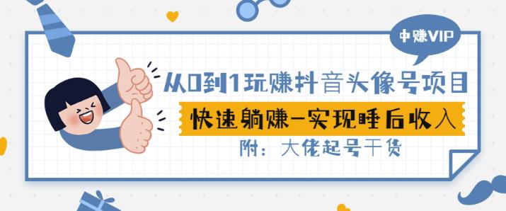 从0到1玩赚抖音头像号：快速躺赚-实现睡后收！附：大佬起号干货！网创吧-网创项目资源站-副业项目-创业项目-搞钱项目创业吧