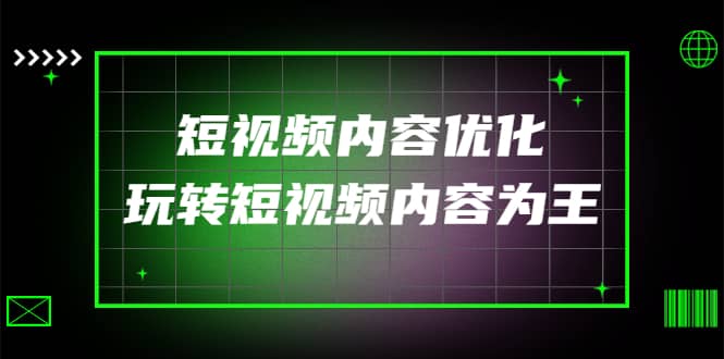 某收费培训：短视频内容优化，玩转短视频内容为王（12节课）网创吧-网创项目资源站-副业项目-创业项目-搞钱项目创业吧