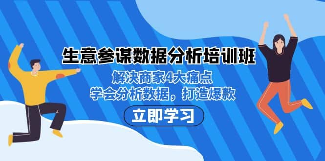 生意·参谋数据分析培训班：解决商家4大痛点，学会分析数据，打造爆款网创吧-网创项目资源站-副业项目-创业项目-搞钱项目创业吧