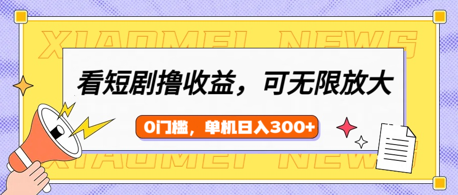 看短剧领收益，可矩阵无限放大，单机日收益300+，新手小白轻松上手网创吧-网创项目资源站-副业项目-创业项目-搞钱项目创业吧