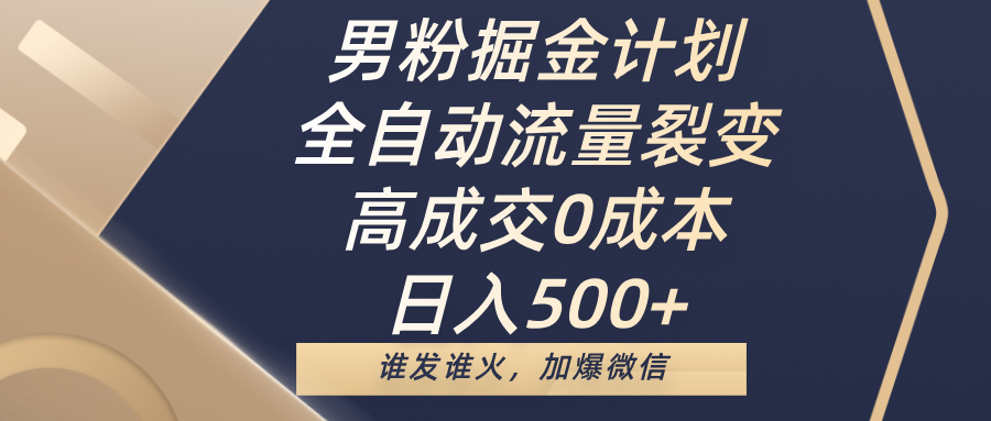 男粉掘金计划，全自动流量裂变，高成交0成本，日入500+，谁发谁火，加爆微信网创吧-网创项目资源站-副业项目-创业项目-搞钱项目创业吧