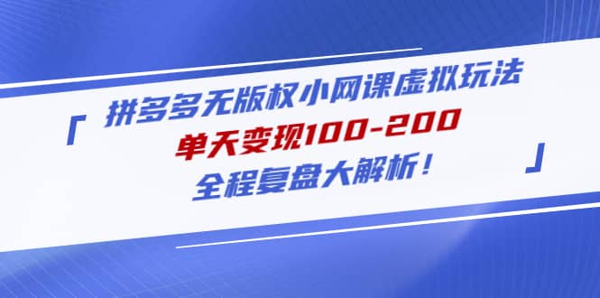 拼多多无版权小网课虚拟玩法，全程复盘大解析网创吧-网创项目资源站-副业项目-创业项目-搞钱项目创业吧