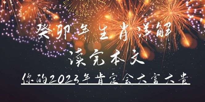 某公众号付费文章《癸卯年生肖详解 读完本文，你的2023年肯定会大富大贵》网创吧-网创项目资源站-副业项目-创业项目-搞钱项目创业吧
