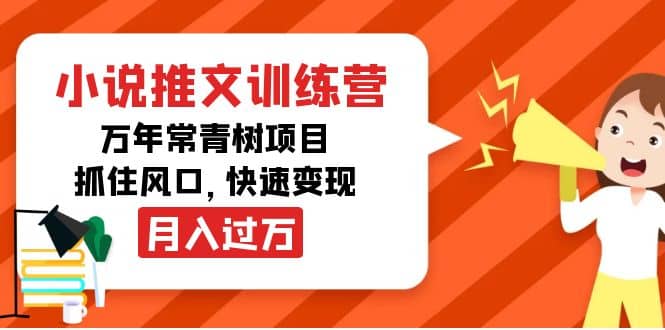 小说推文训练营，万年常青树项目，抓住风口网创吧-网创项目资源站-副业项目-创业项目-搞钱项目创业吧