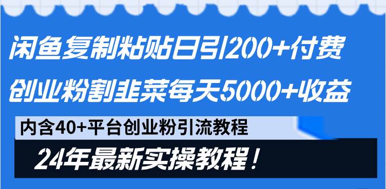 闲鱼复制粘贴日引200+付费创业粉，割韭菜日稳定5000+收益，24年最新教程！网创吧-网创项目资源站-副业项目-创业项目-搞钱项目创业吧