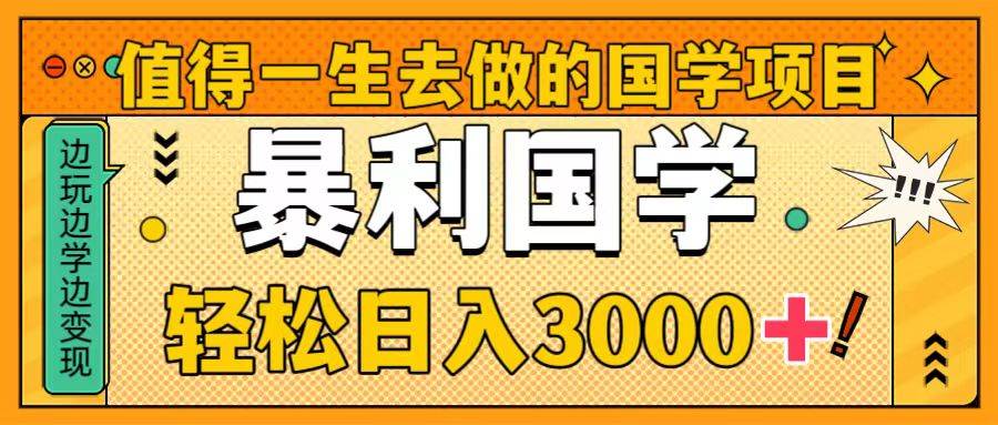 值得一生去做的国学项目，暴力国学，轻松日入3000+网创吧-网创项目资源站-副业项目-创业项目-搞钱项目创业吧