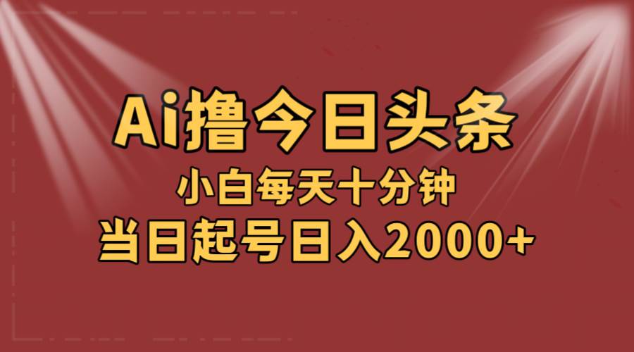 AI撸爆款头条，当天起号，可矩阵，第二天见收益，小白无脑轻松日入2000+网创吧-网创项目资源站-副业项目-创业项目-搞钱项目创业吧