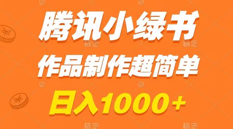 腾讯小绿书掘金，日入1000+，作品制作超简单，小白也能学会网创吧-网创项目资源站-副业项目-创业项目-搞钱项目创业吧