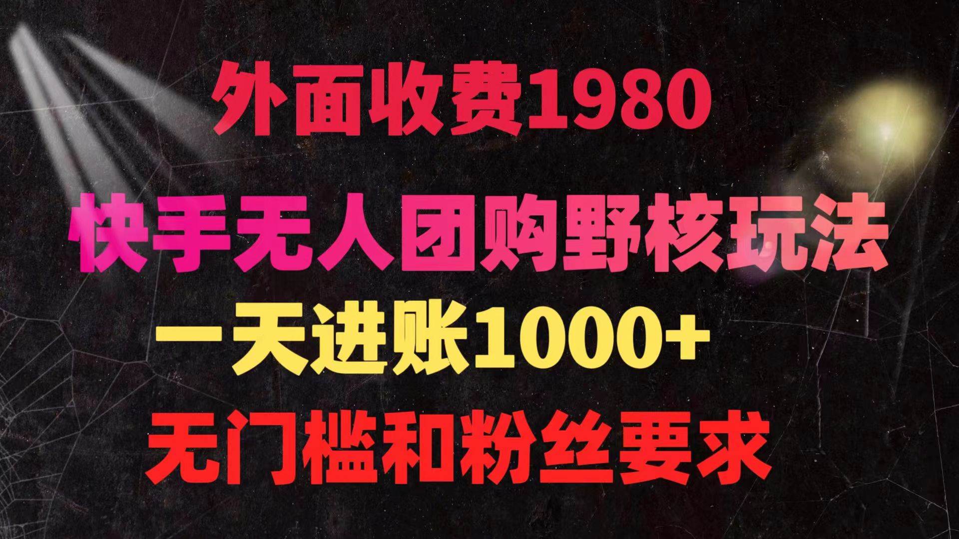 快手无人团购带货野核玩法，一天4位数 无任何门槛网创吧-网创项目资源站-副业项目-创业项目-搞钱项目创业吧