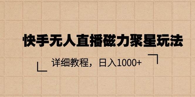 快手无人直播磁力聚星玩法，详细教程，日入1000+网创吧-网创项目资源站-副业项目-创业项目-搞钱项目创业吧