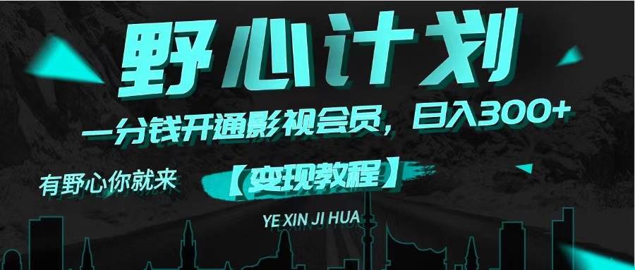 《野心计划》一分钱卖影视会员，日入300+网创吧-网创项目资源站-副业项目-创业项目-搞钱项目创业吧