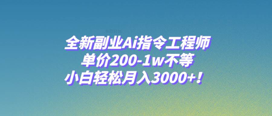 全新副业Ai指令工程师，单价200-1w不等，小白轻松月入3000+！网创吧-网创项目资源站-副业项目-创业项目-搞钱项目创业吧
