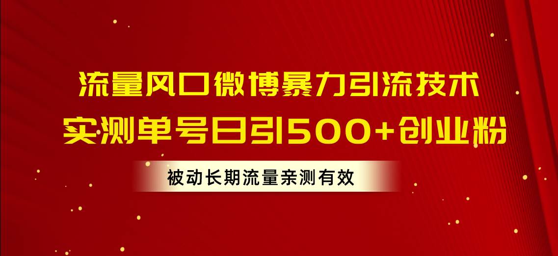 流量风口微博暴力引流技术，单号日引500+创业粉，被动长期流量网创吧-网创项目资源站-副业项目-创业项目-搞钱项目创业吧