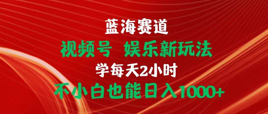 蓝海赛道视频号 娱乐新玩法每天2小时小白也能日入1000+网创吧-网创项目资源站-副业项目-创业项目-搞钱项目创业吧