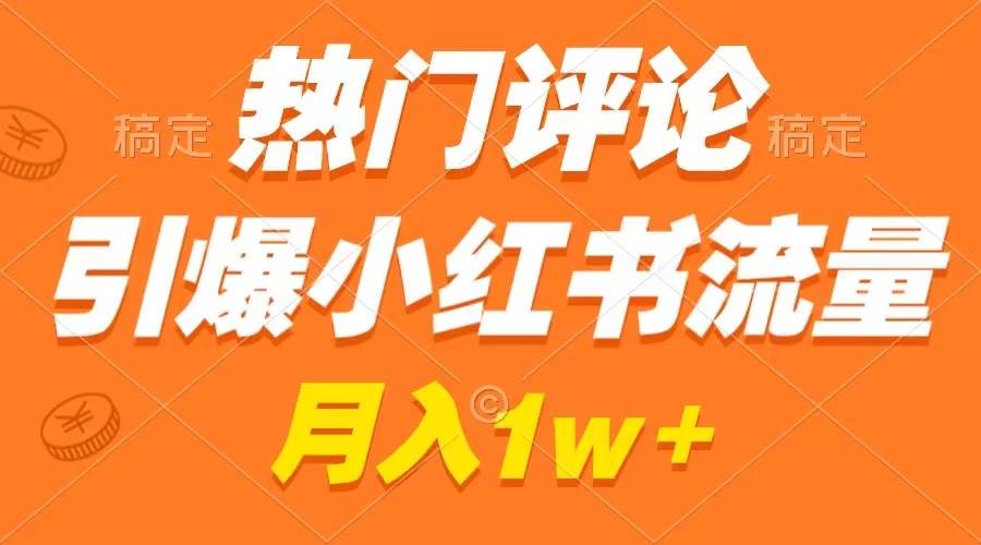 热门评论引爆小红书流量，作品制作简单，广告接到手软，月入过万不是梦网创吧-网创项目资源站-副业项目-创业项目-搞钱项目创业吧