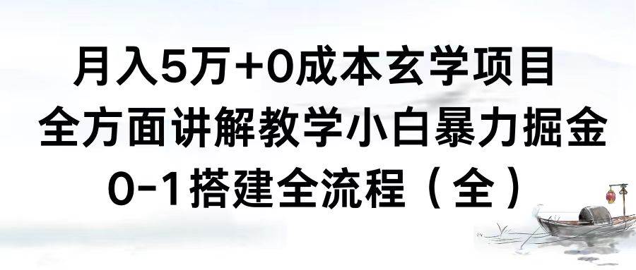 月入5万+0成本玄学项目，全方面讲解教学，0-1搭建全流程（全）小白暴力掘金网创吧-网创项目资源站-副业项目-创业项目-搞钱项目创业吧